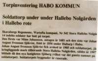 Soldattorpet Hallebo nr 542. - Skaraborgs regemente, Wartofta kompani, Nr 542 Stora Hallebo Nolg&aring;rden.
14 soldater har bott p&aring; torpet. Den f&ouml;rste var M&aring;ns Johansson, antagen &aring;r 1681 och den siste Johan August
Svensson Sj&ouml;kvist, f&ouml;dd 1856 under Hultarp i Habo. Johan August Svensson Sj&ouml;kvist fick avsked &aring;r 1905
och torpet j&auml;mte kringliddande mark tillh&ouml;rande Stora Hallebo och s&aring;ldes 1907 d&aring; bildade den nya
fastigheten Sj&ouml;berg (vilket var det gamla namnet p&aring; soldattorpet). Soldattorpets byggnader &auml;r raserade. /Hall/